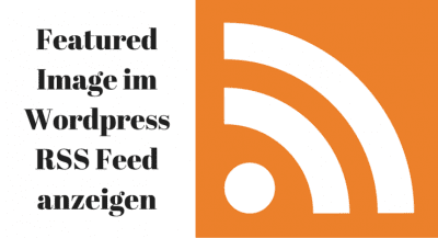 Wie du das Featured Image im WordPress RSS Feed anzeigst